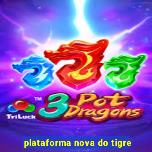 plataforma nova do tigre